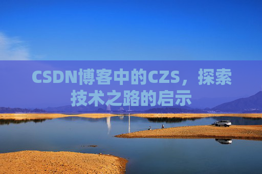 CSDN博客中的CZS，探索技术之路的启示